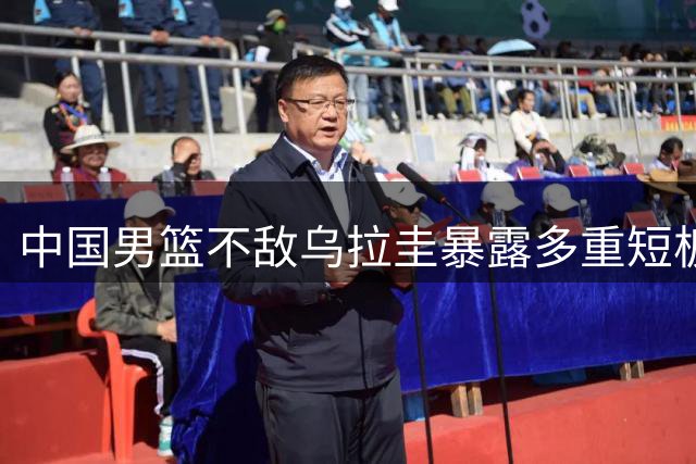 中国男篮不敌乌拉圭暴露多重短板