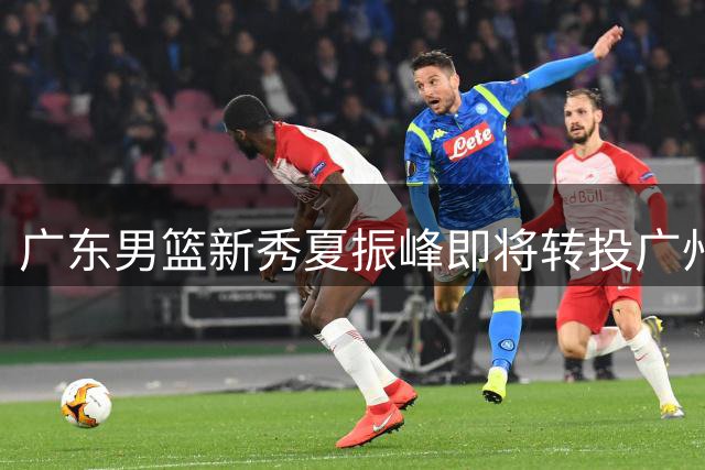 广东男篮新秀夏振峰即将转投广州龙狮受训