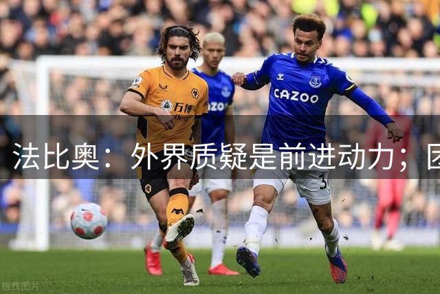 法比奥：外界质疑是前进动力；团队凝聚力助国安取胜