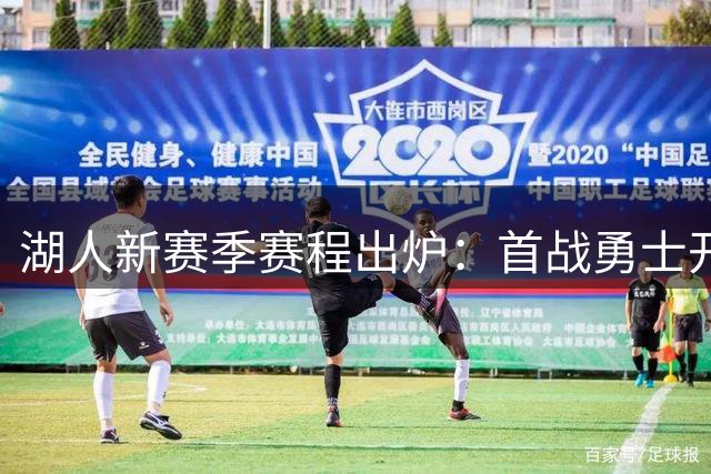 湖人新赛季赛程出炉：首战勇士开启82场鏖战